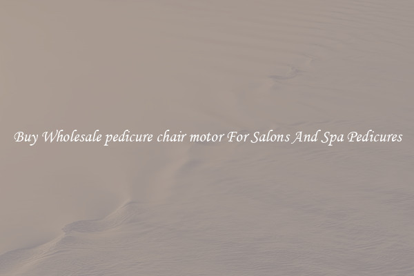 Buy Wholesale pedicure chair motor For Salons And Spa Pedicures