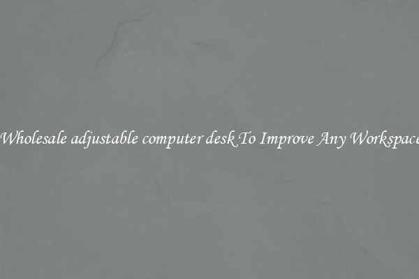 Wholesale adjustable computer desk To Improve Any Workspace