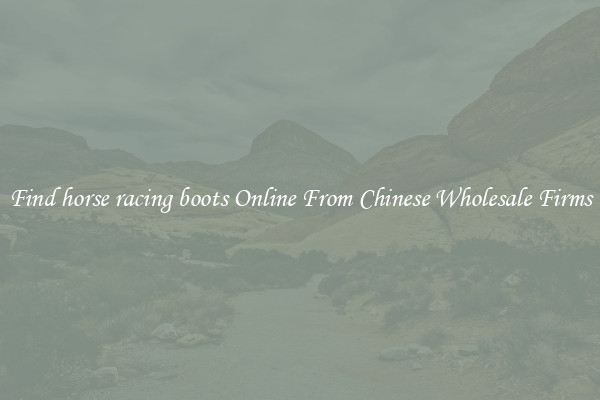 Find horse racing boots Online From Chinese Wholesale Firms