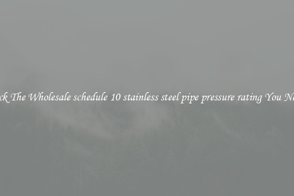 Pick The Wholesale schedule 10 stainless steel pipe pressure rating You Need