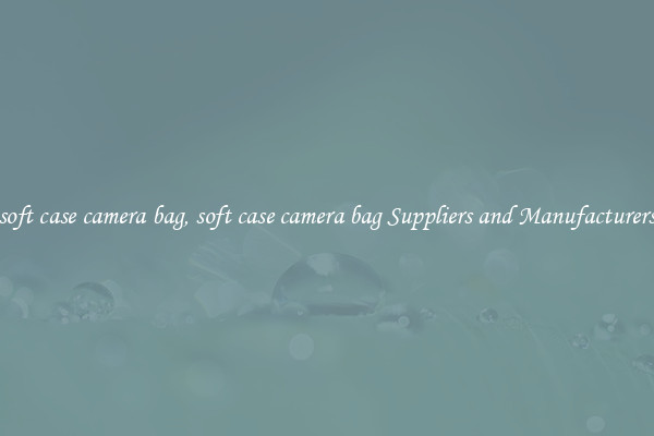 soft case camera bag, soft case camera bag Suppliers and Manufacturers