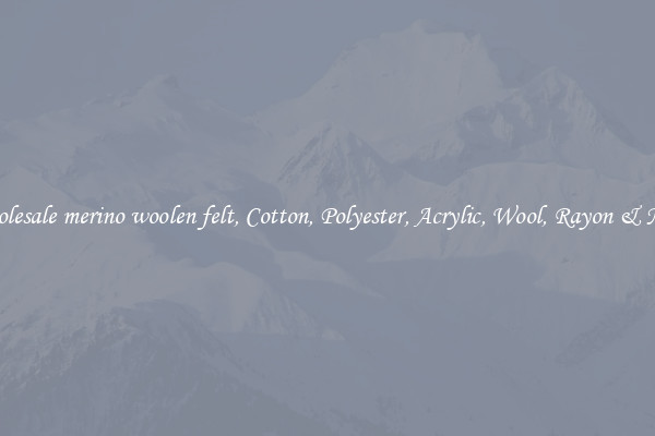 Wholesale merino woolen felt, Cotton, Polyester, Acrylic, Wool, Rayon & More
