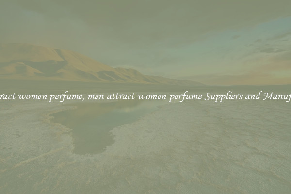 men attract women perfume, men attract women perfume Suppliers and Manufacturers