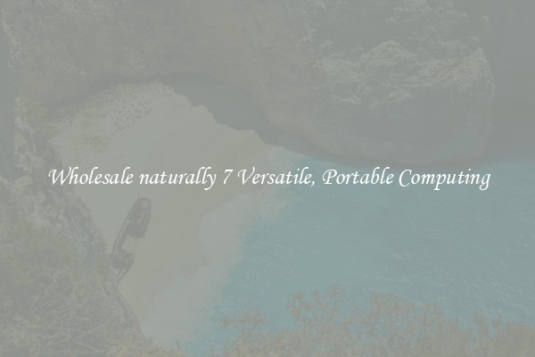 Wholesale naturally 7 Versatile, Portable Computing