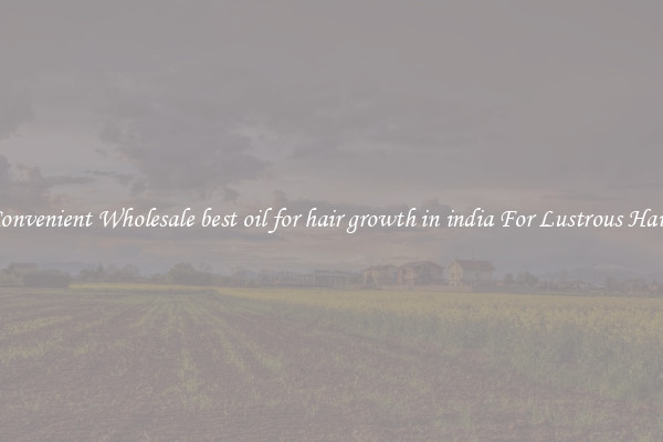 Convenient Wholesale best oil for hair growth in india For Lustrous Hair.