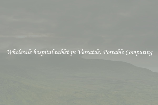 Wholesale hospital tablet pc Versatile, Portable Computing