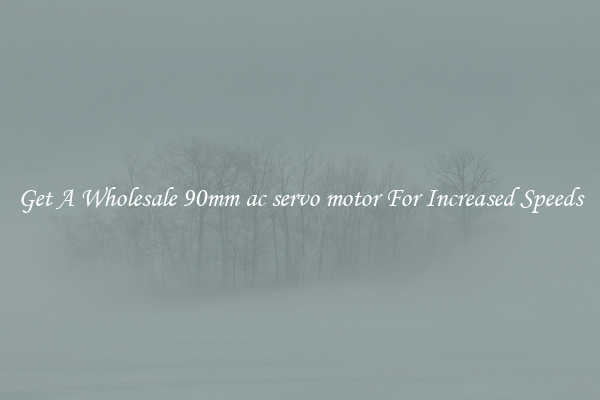 Get A Wholesale 90mm ac servo motor For Increased Speeds