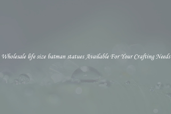 Wholesale life size batman statues Available For Your Crafting Needs