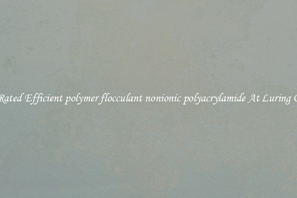 Top Rated Efficient polymer flocculant nonionic polyacrylamide At Luring Offers