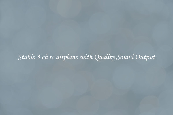 Stable 3 ch rc airplane with Quality Sound Output