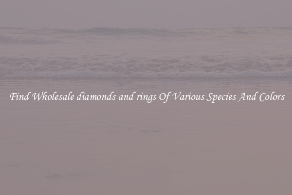 Find Wholesale diamonds and rings Of Various Species And Colors