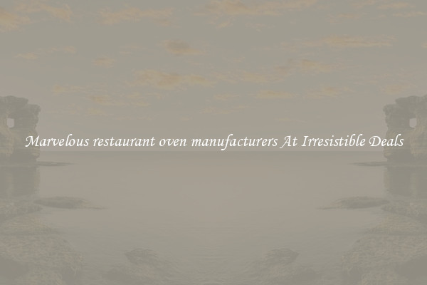 Marvelous restaurant oven manufacturers At Irresistible Deals