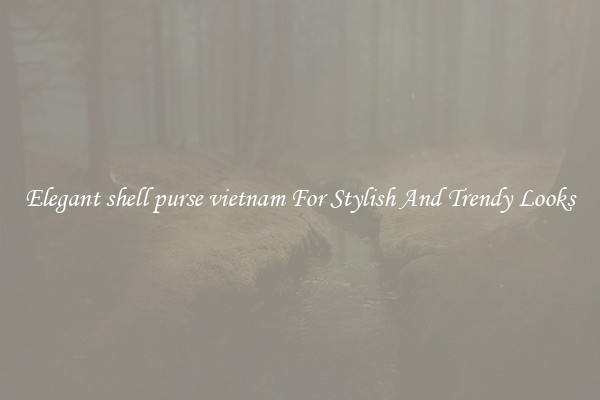 Elegant shell purse vietnam For Stylish And Trendy Looks