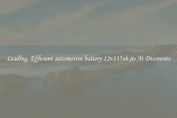 Leading, Efficient automotive battery 12v135ah jis At Discounts