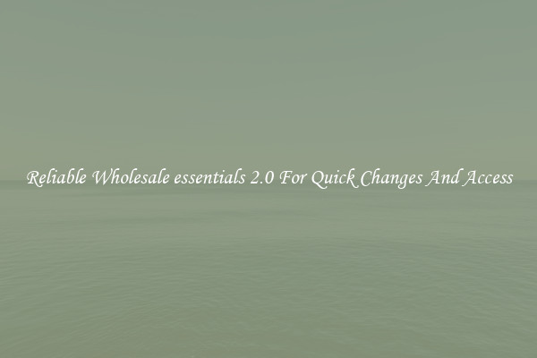 Reliable Wholesale essentials 2.0 For Quick Changes And Access