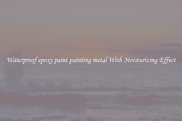 Waterproof epoxy paint painting metal With Moisturizing Effect