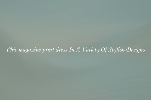 Chic magazine print dress In A Variety Of Stylish Designs