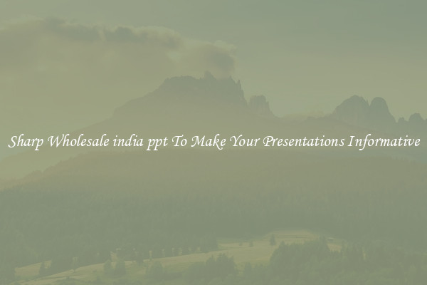 Sharp Wholesale india ppt To Make Your Presentations Informative