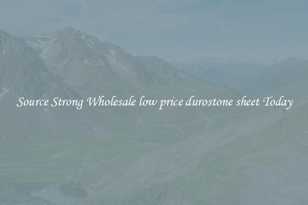 Source Strong Wholesale low price durostone sheet Today