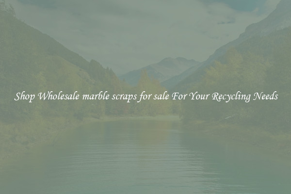 Shop Wholesale marble scraps for sale For Your Recycling Needs