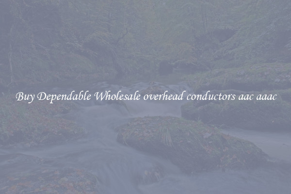 Buy Dependable Wholesale overhead conductors aac aaac