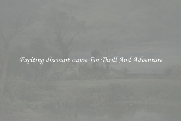 Exciting discount canoe For Thrill And Adventure