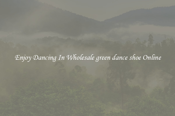 Enjoy Dancing In Wholesale green dance shoe Online
