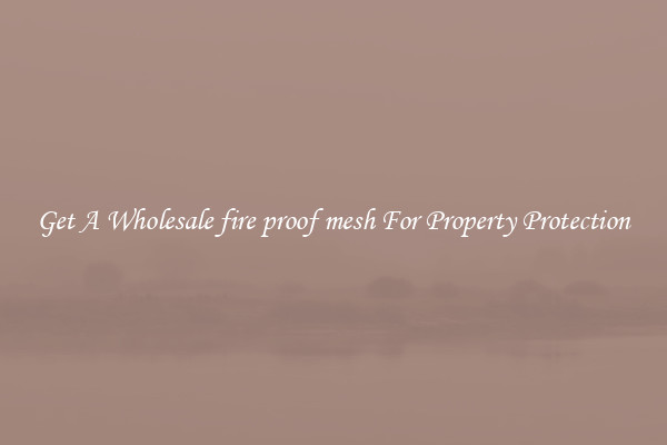 Get A Wholesale fire proof mesh For Property Protection