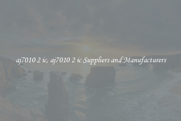 aj7010 2 ic, aj7010 2 ic Suppliers and Manufacturers