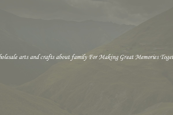 Wholesale arts and crafts about family For Making Great Memories Together