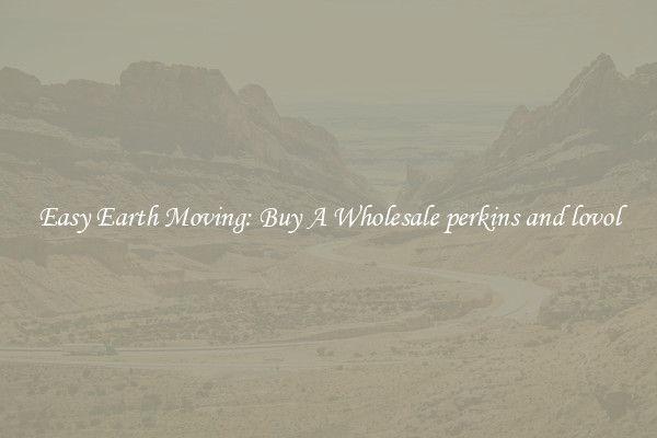 Easy Earth Moving: Buy A Wholesale perkins and lovol