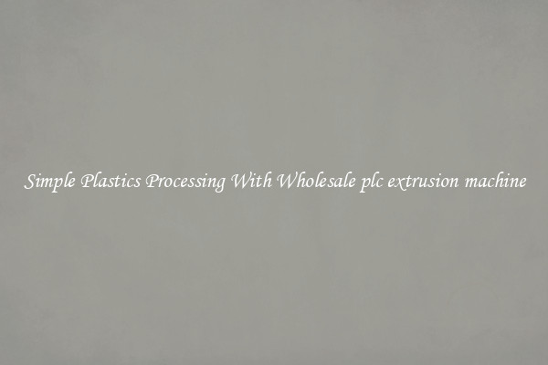 Simple Plastics Processing With Wholesale plc extrusion machine