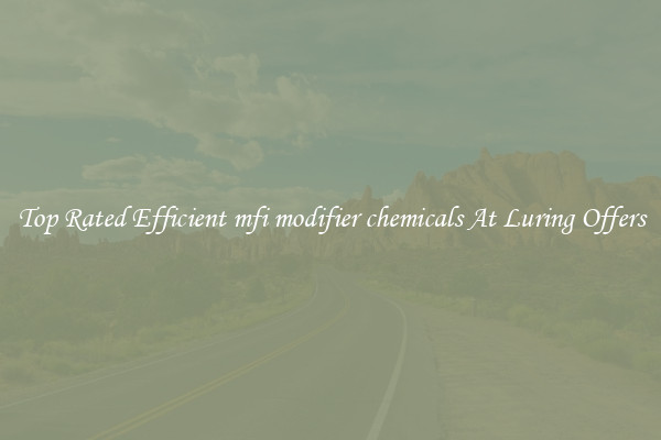 Top Rated Efficient mfi modifier chemicals At Luring Offers