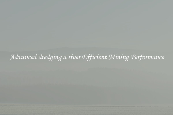 Advanced dredging a river Efficient Mining Performance