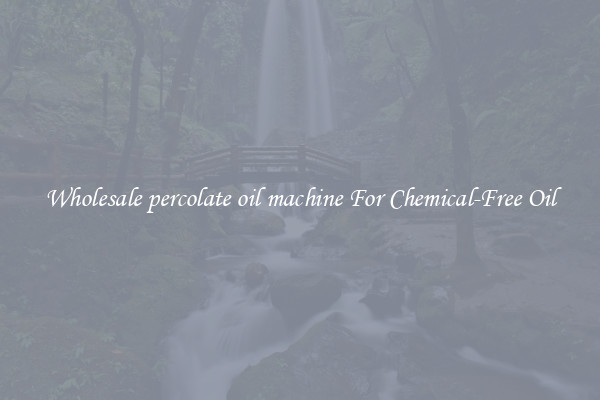 Wholesale percolate oil machine For Chemical-Free Oil