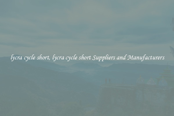 lycra cycle short, lycra cycle short Suppliers and Manufacturers
