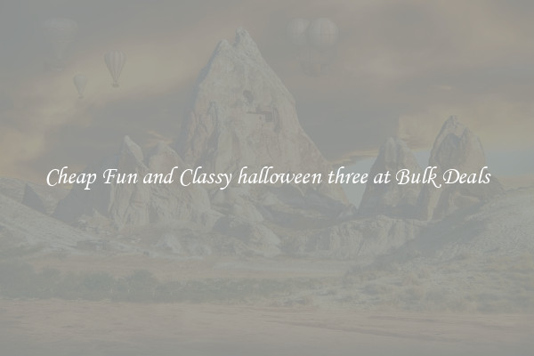 Cheap Fun and Classy halloween three at Bulk Deals