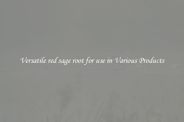 Versatile red sage root for use in Various Products