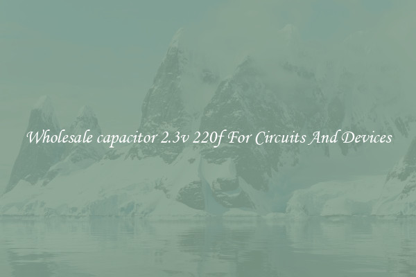 Wholesale capacitor 2.3v 220f For Circuits And Devices