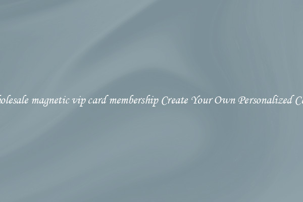 Wholesale magnetic vip card membership Create Your Own Personalized Cards