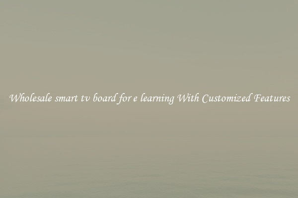 Wholesale smart tv board for e learning With Customized Features