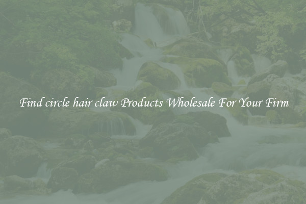 Find circle hair claw Products Wholesale For Your Firm
