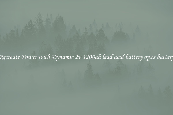 Recreate Power with Dynamic 2v 1200ah lead acid battery opzs battery