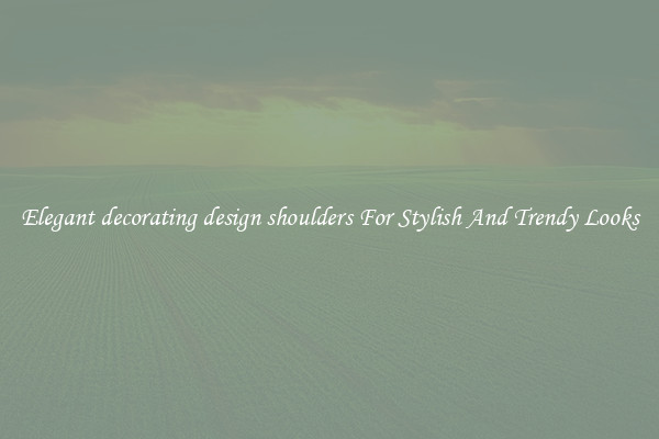 Elegant decorating design shoulders For Stylish And Trendy Looks