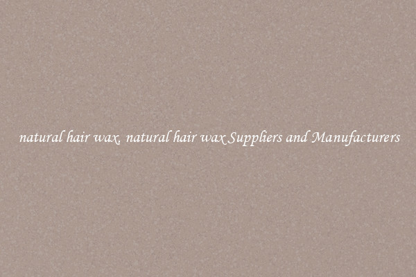 natural hair wax, natural hair wax Suppliers and Manufacturers