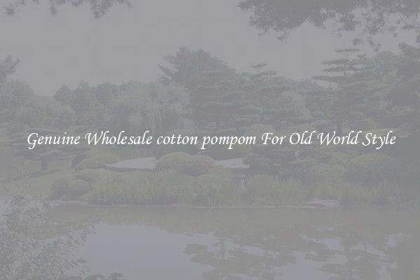 Genuine Wholesale cotton pompom For Old World Style
