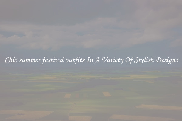 Chic summer festival outfits In A Variety Of Stylish Designs
