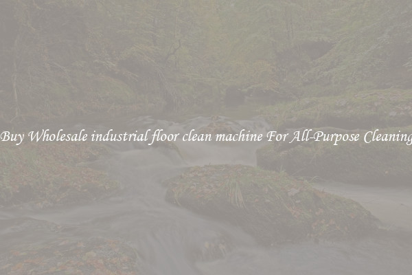Buy Wholesale industrial floor clean machine For All-Purpose Cleaning
