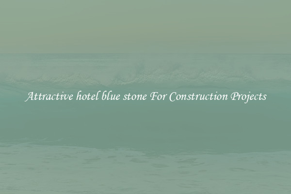 Attractive hotel blue stone For Construction Projects