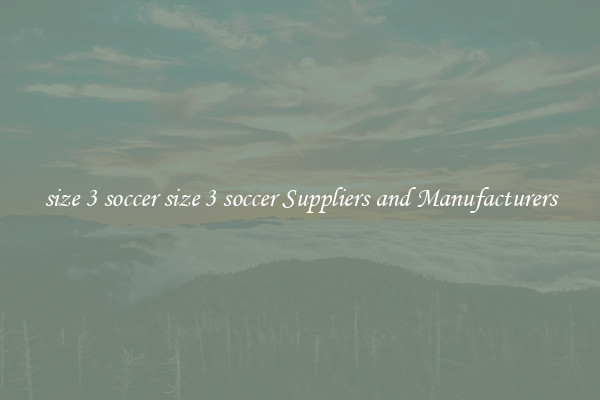 size 3 soccer size 3 soccer Suppliers and Manufacturers